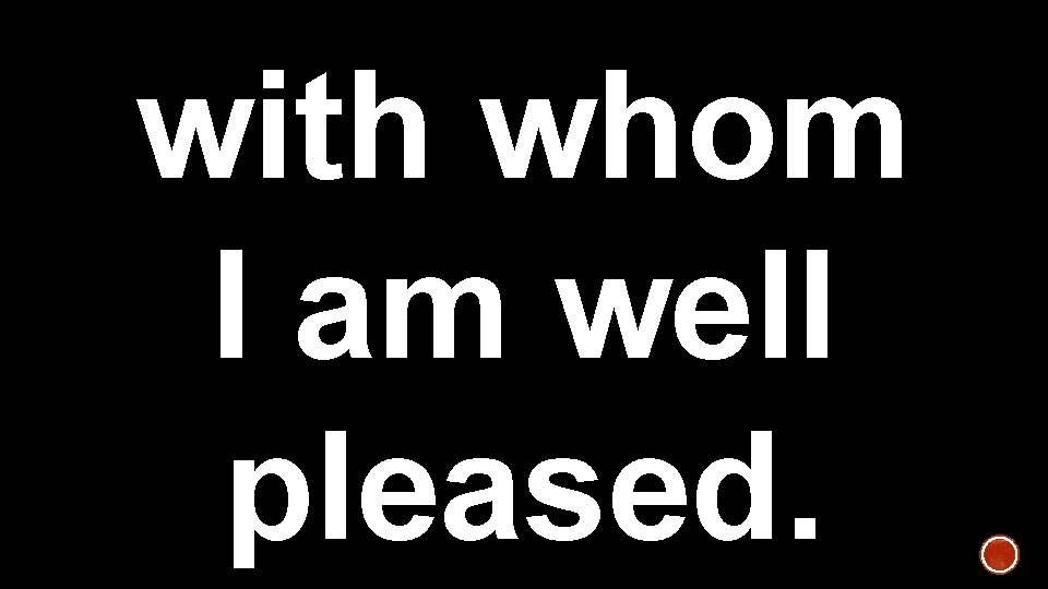 with whom I am well pleased. 