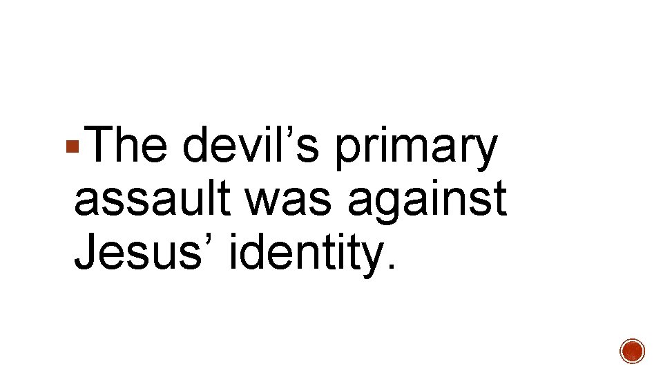 §The devil’s primary assault was against Jesus’ identity. 