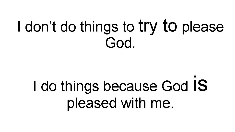 I don’t do things to try God. to please I do things because God