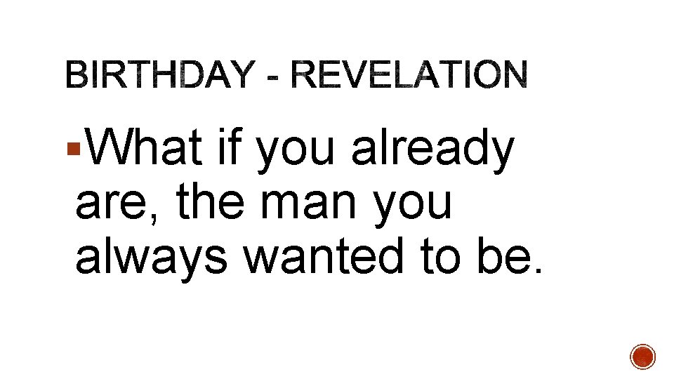 §What if you already are, the man you always wanted to be. 