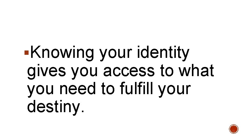 §Knowing your identity gives you access to what you need to fulfill your destiny.