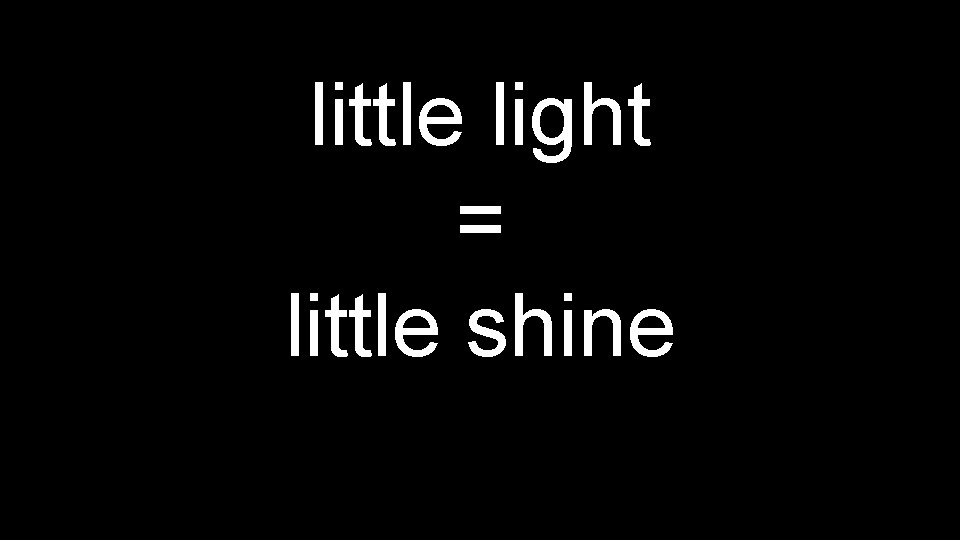 little light = little shine 
