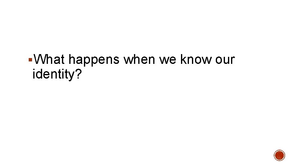 §What happens when we know our identity? 