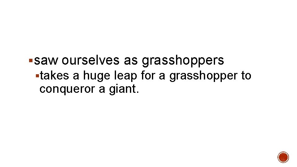 §saw ourselves as grasshoppers §takes a huge leap for a grasshopper to conqueror a