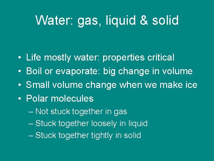 Water: gas, liquid & solid • • Life mostly water: properties critical Boil or