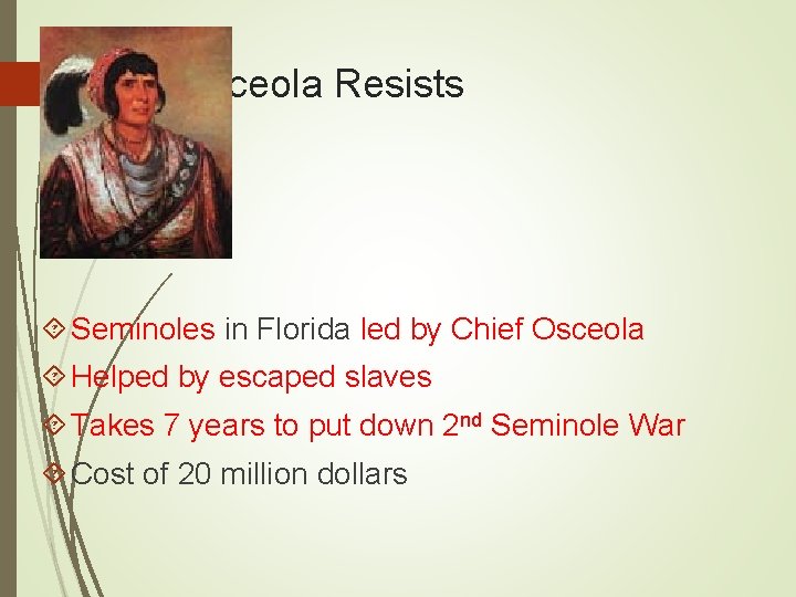 Osceola Resists Seminoles in Florida led by Chief Osceola Helped by escaped slaves Takes