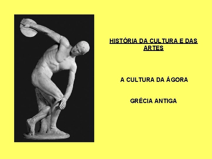 HISTÓRIA DA CULTURA E DAS ARTES A CULTURA DA ÁGORA GRÉCIA ANTIGA 