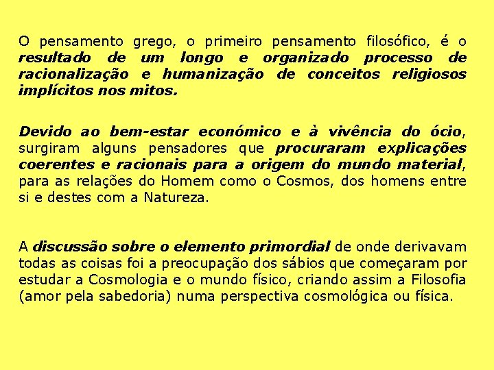 O pensamento grego, o primeiro pensamento filosófico, é o resultado de um longo e