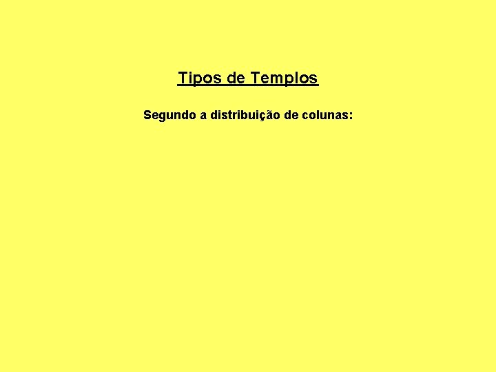 Tipos de Templos Segundo a distribuição de colunas: 