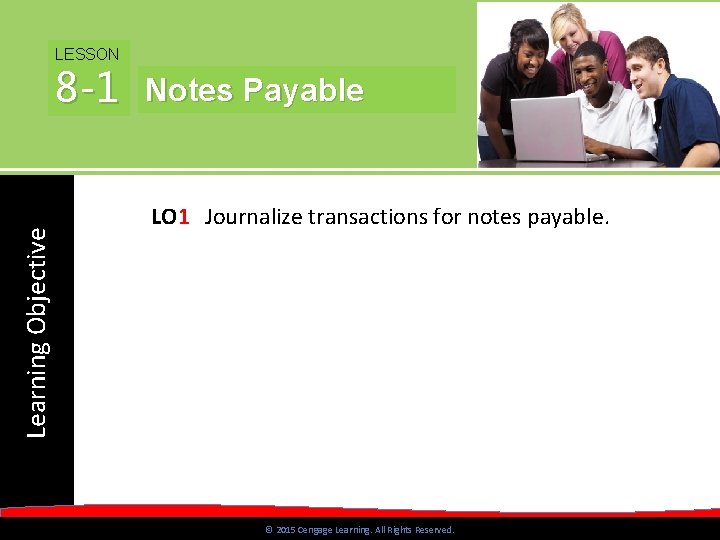 LESSON Learning Objective 8 -1 Notes Payable LO 1 Journalize transactions for notes payable.