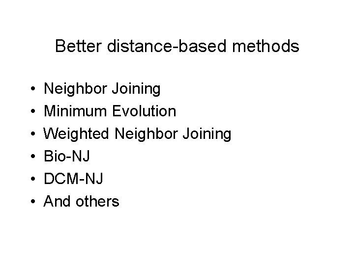 Better distance-based methods • • • Neighbor Joining Minimum Evolution Weighted Neighbor Joining Bio-NJ