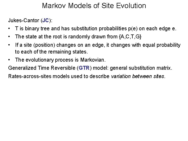 Markov Models of Site Evolution Jukes-Cantor (JC): • T is binary tree and has