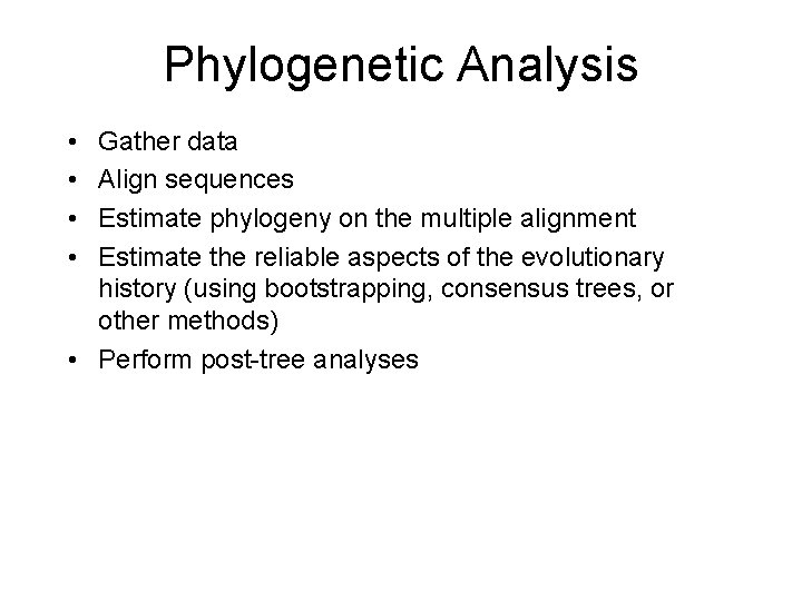 Phylogenetic Analysis • • Gather data Align sequences Estimate phylogeny on the multiple alignment