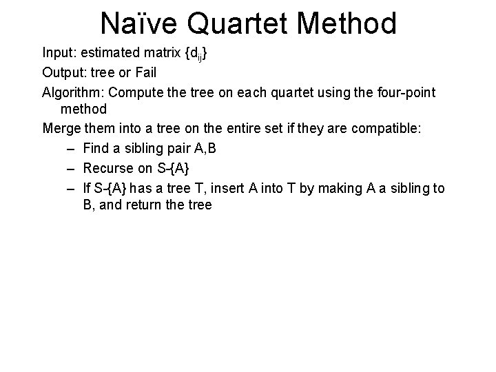 Naïve Quartet Method Input: estimated matrix {dij} Output: tree or Fail Algorithm: Compute the
