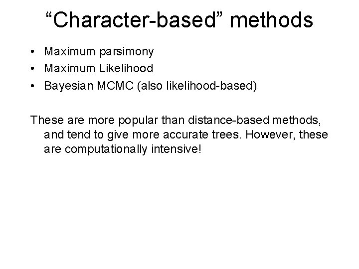 “Character-based” methods • Maximum parsimony • Maximum Likelihood • Bayesian MCMC (also likelihood-based) These