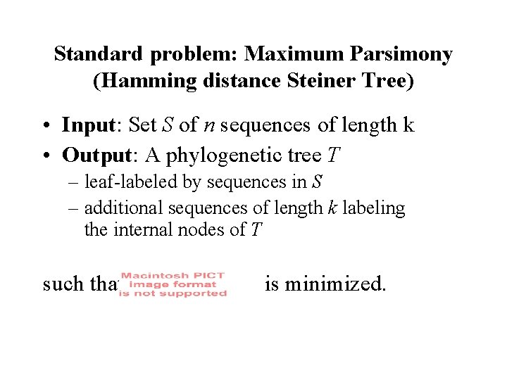 Standard problem: Maximum Parsimony (Hamming distance Steiner Tree) • Input: Set S of n