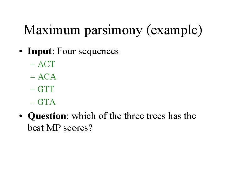 Maximum parsimony (example) • Input: Four sequences – ACT – ACA – GTT –