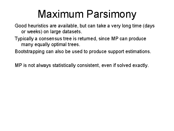 Maximum Parsimony Good heuristics are available, but can take a very long time (days