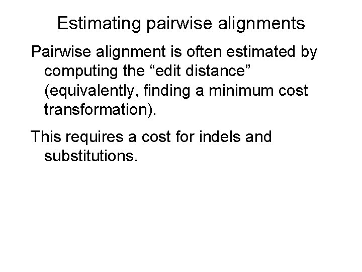 Estimating pairwise alignments Pairwise alignment is often estimated by computing the “edit distance” (equivalently,