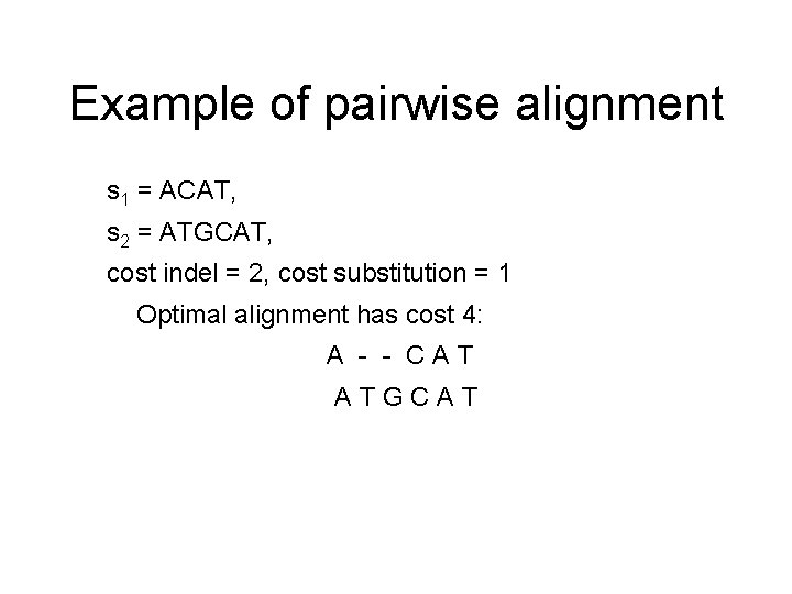 Example of pairwise alignment s 1 = ACAT, s 2 = ATGCAT, cost indel