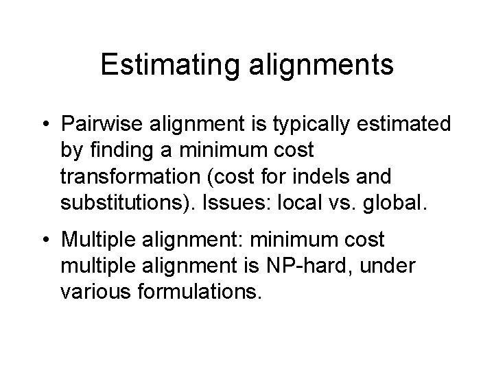 Estimating alignments • Pairwise alignment is typically estimated by finding a minimum cost transformation