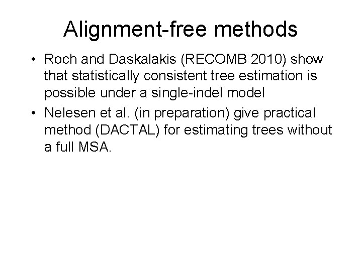 Alignment-free methods • Roch and Daskalakis (RECOMB 2010) show that statistically consistent tree estimation