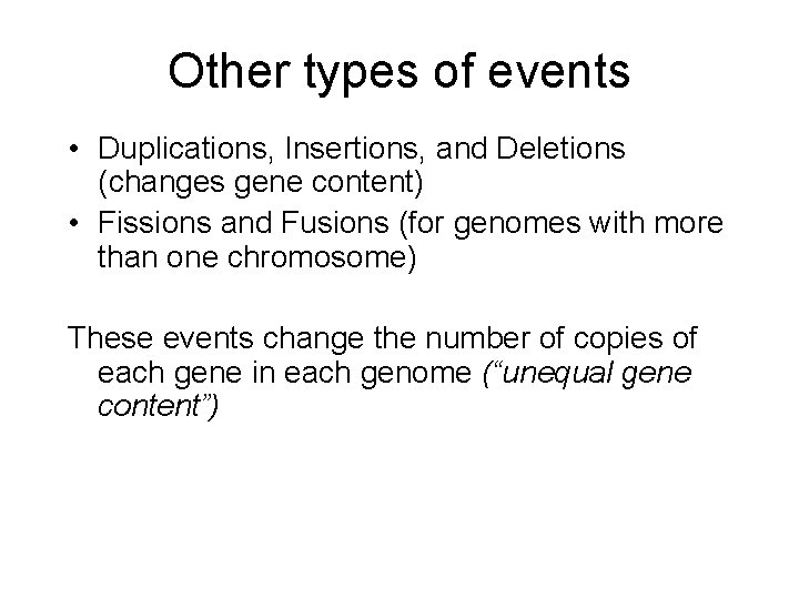 Other types of events • Duplications, Insertions, and Deletions (changes gene content) • Fissions