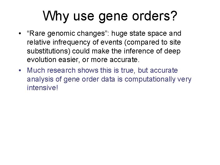 Why use gene orders? • “Rare genomic changes”: huge state space and relative infrequency