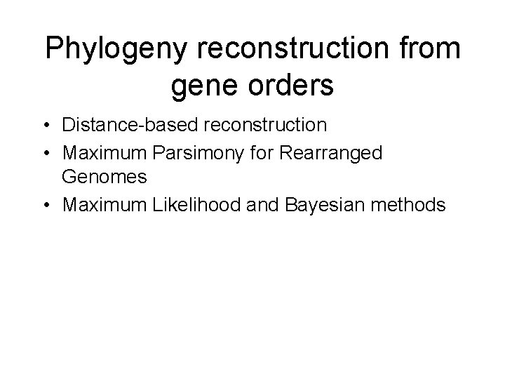 Phylogeny reconstruction from gene orders • Distance-based reconstruction • Maximum Parsimony for Rearranged Genomes
