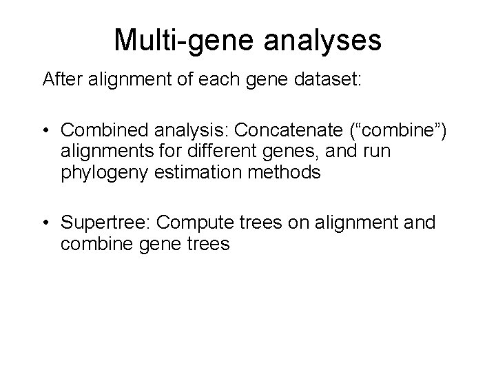 Multi-gene analyses After alignment of each gene dataset: • Combined analysis: Concatenate (“combine”) alignments