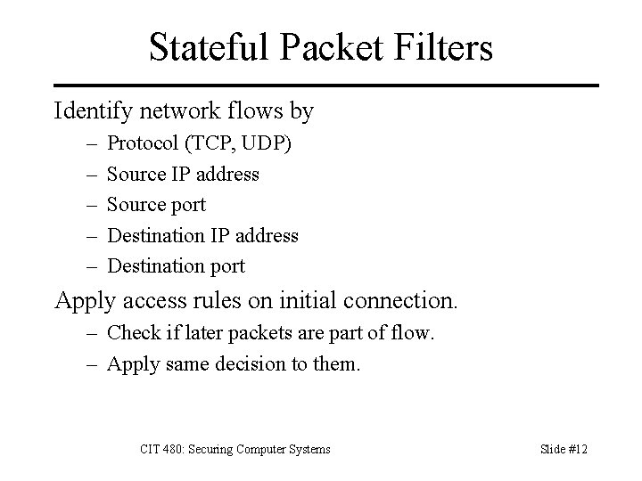 Stateful Packet Filters Identify network flows by – – – Protocol (TCP, UDP) Source