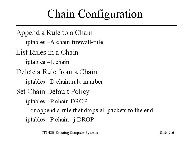 Chain Configuration Append a Rule to a Chain iptables –A chain firewall-rule List Rules