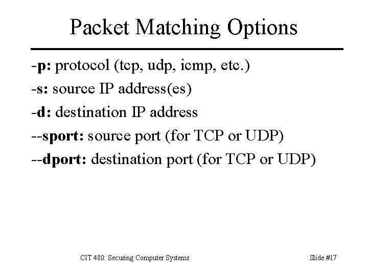 Packet Matching Options -p: protocol (tcp, udp, icmp, etc. ) -s: source IP address(es)