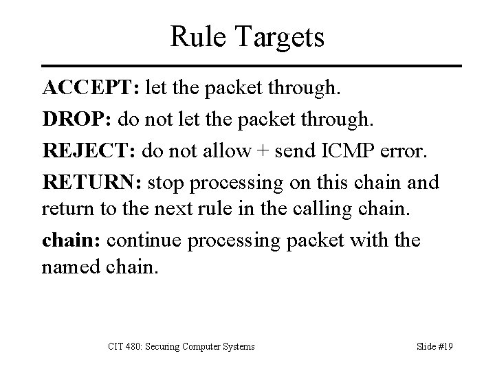 Rule Targets ACCEPT: let the packet through. DROP: do not let the packet through.