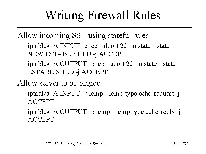 Writing Firewall Rules Allow incoming SSH using stateful rules iptables -A INPUT -p tcp