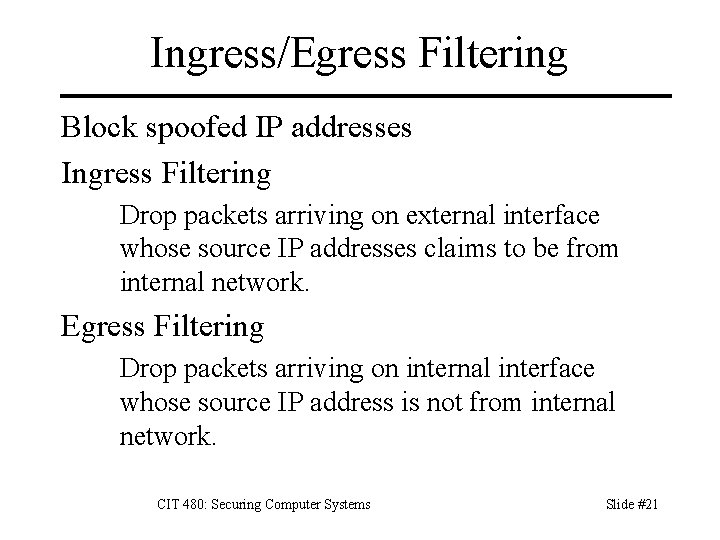 Ingress/Egress Filtering Block spoofed IP addresses Ingress Filtering Drop packets arriving on external interface