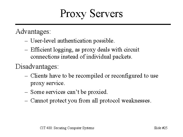 Proxy Servers Advantages: – User-level authentication possible. – Efficient logging, as proxy deals with