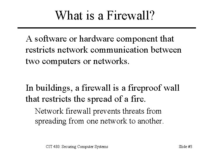 What is a Firewall? A software or hardware component that restricts network communication between