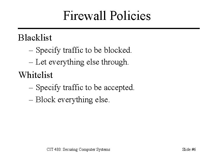 Firewall Policies Blacklist – Specify traffic to be blocked. – Let everything else through.