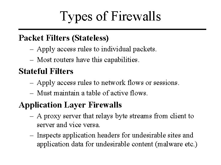 Types of Firewalls Packet Filters (Stateless) – Apply access rules to individual packets. –