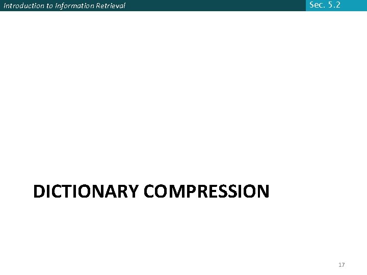 Introduction to Information Retrieval Sec. 5. 2 DICTIONARY COMPRESSION 17 