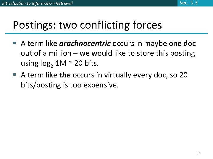 Introduction to Information Retrieval Sec. 5. 3 Postings: two conflicting forces § A term