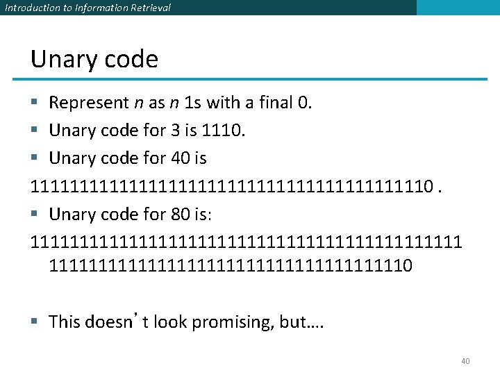 Introduction to Information Retrieval Unary code § Represent n as n 1 s with