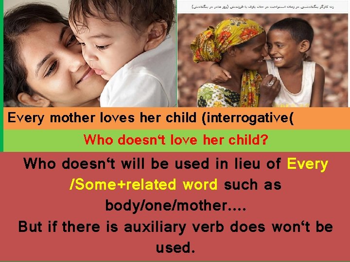 Every mother loves her child (interrogative( Who doesn‘t love her child? Who doesn‘t will