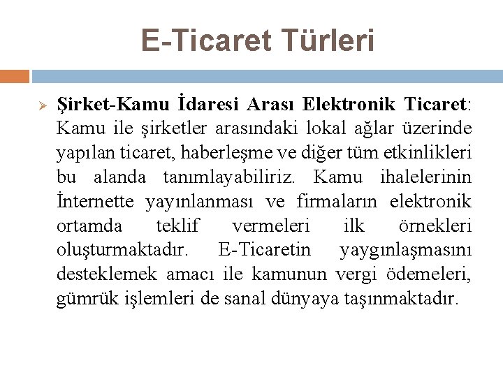 E-Ticaret Türleri Ø Şirket-Kamu İdaresi Arası Elektronik Ticaret: Kamu ile şirketler arasındaki lokal ağlar