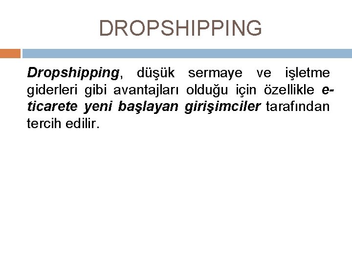 DROPSHIPPING Dropshipping, düşük sermaye ve işletme giderleri gibi avantajları olduğu için özellikle eticarete yeni