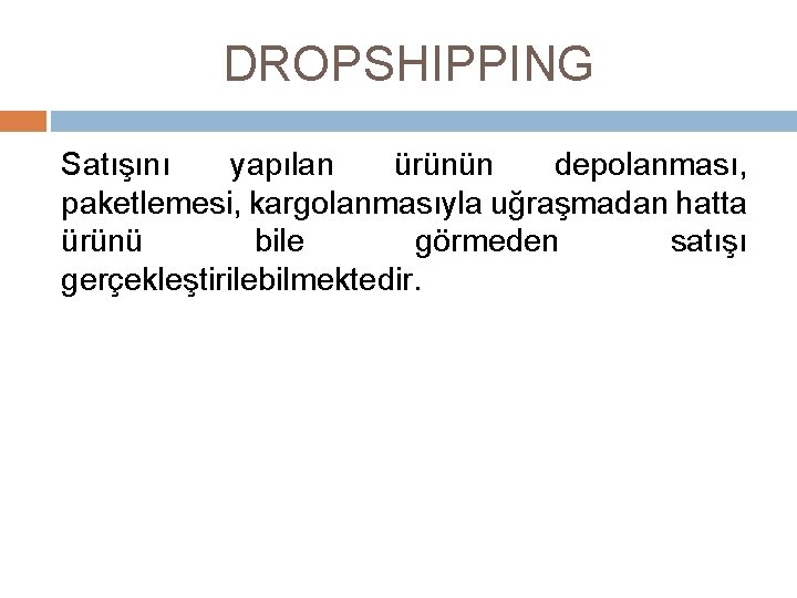 DROPSHIPPING Satışını yapılan ürünün depolanması, paketlemesi, kargolanmasıyla uğraşmadan hatta ürünü bile görmeden satışı gerçekleştirilebilmektedir.