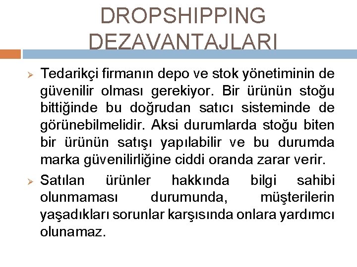 DROPSHIPPING DEZAVANTAJLARI Ø Ø Tedarikçi firmanın depo ve stok yönetiminin de güvenilir olması gerekiyor.