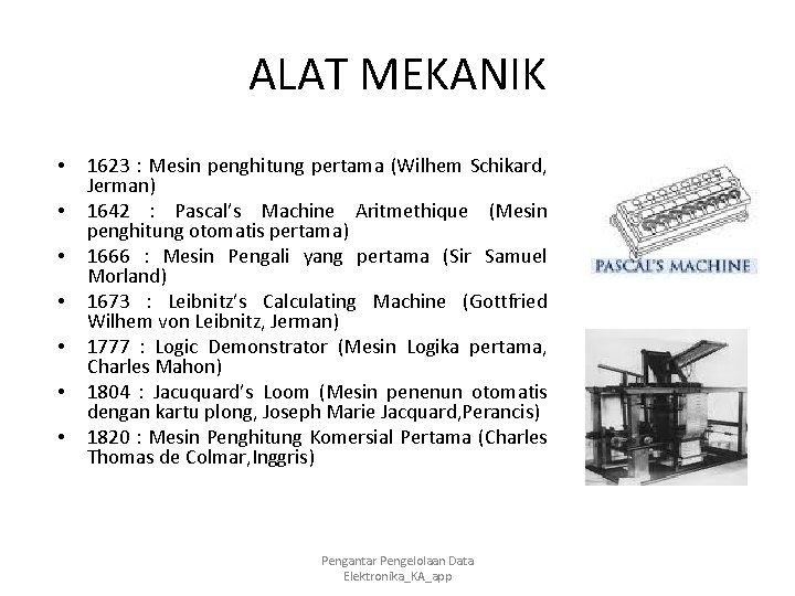 ALAT MEKANIK • • 1623 : Mesin penghitung pertama (Wilhem Schikard, Jerman) 1642 :