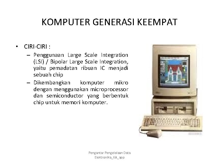 KOMPUTER GENERASI KEEMPAT • CIRI-CIRI : – Penggunaan Large Scale Integration (LSI) / Bipolar